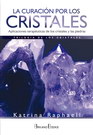Curación por los cristales, La. Aplicaciones terapéuticas de los cristales y las piedras
