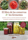 Libro de las conservas y los fermentos, El. Aprende a conservar y fermentar alimentos de temporada en pequeñas cantidades para disfrutarlos todo el año