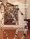 Darío Escobar. La palabra es de plata, el silencio de oro / Words are silver, silence is golden