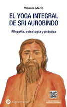 Yoga integral de Sri Aurobindo, El. Filosofía, psicología y práctica
