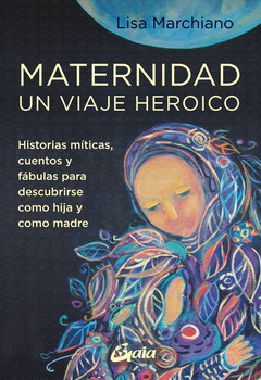 Maternidad, un viaje heroico. Historias míticas, cuentos y fábulas para descubrirse como hija y como madre