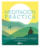Meditación práctica. Guía completa paso a paso