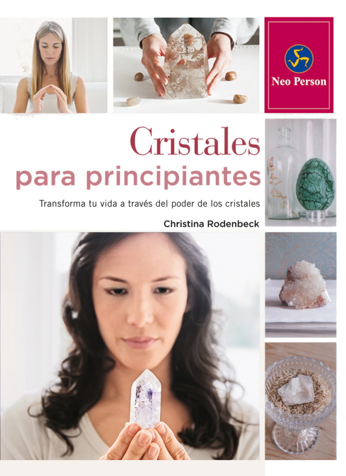 Cristales para principiantes. Transforma tu vida a través del poder de los cristales