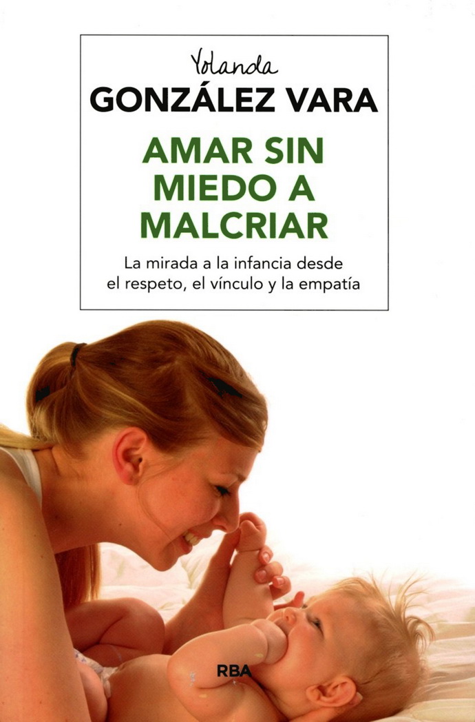 Amar sin miedo a malcriar. La mirada a la infancia desde el respeto, el vínculo y la empatía