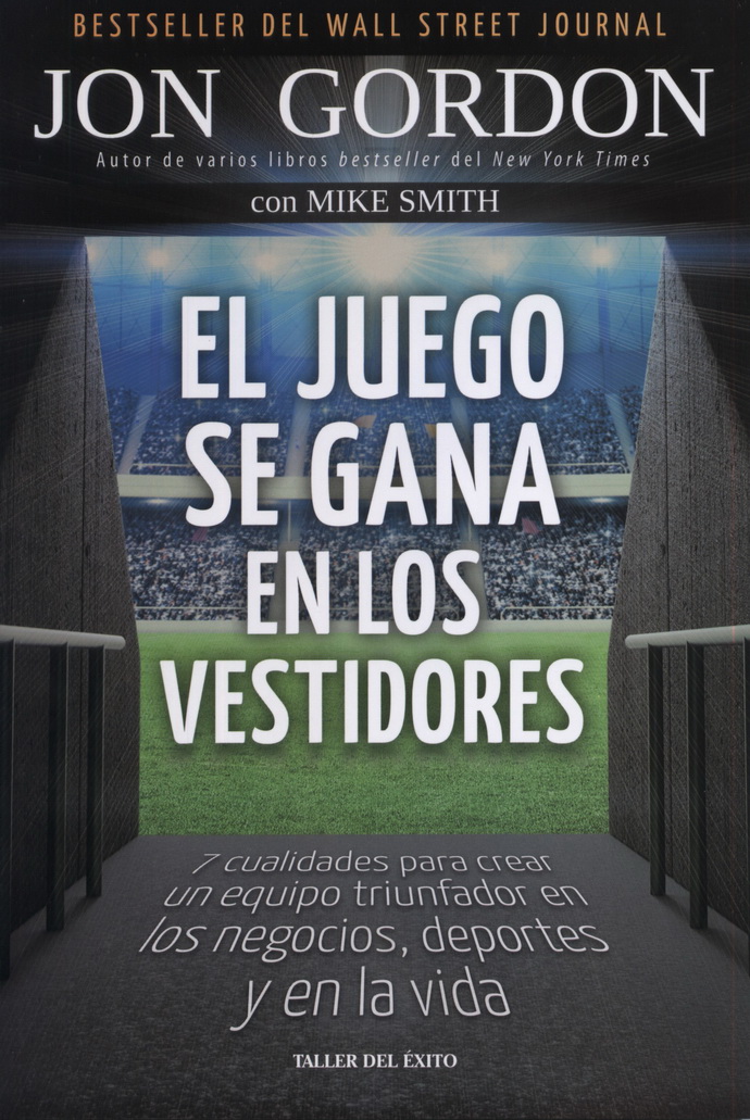 Juego se gana en los vestidores, El. 7 cualidades para crear un equipo triunfador en los negocios, deportes y en la vida