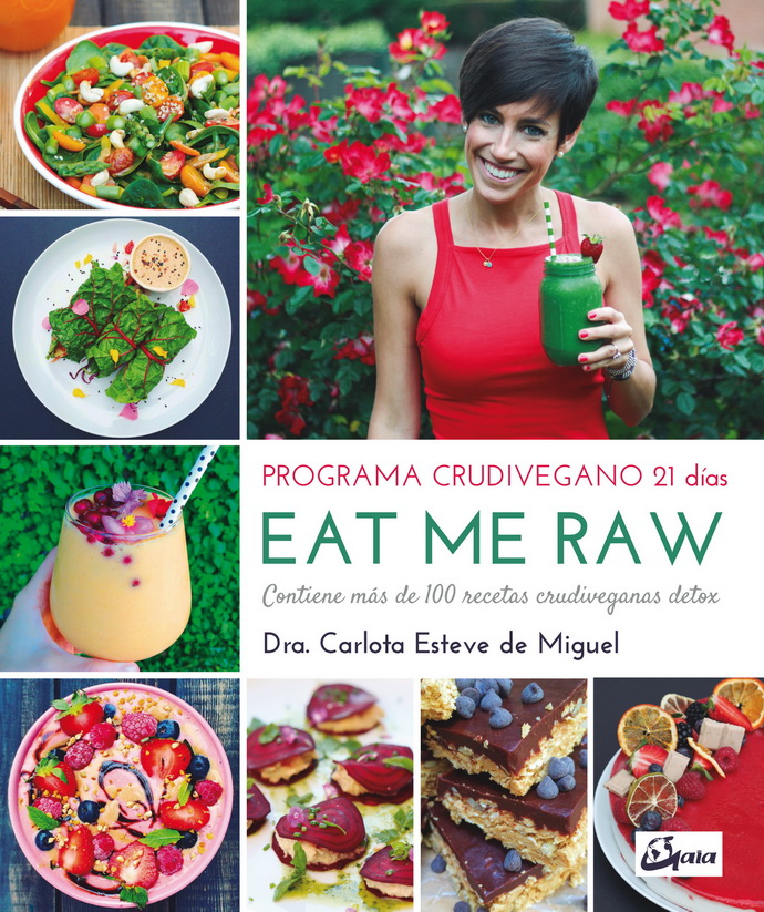 Eat me raw: programa crudivegano 21 días. Contiene más de 100 recetas crudiveganas detox