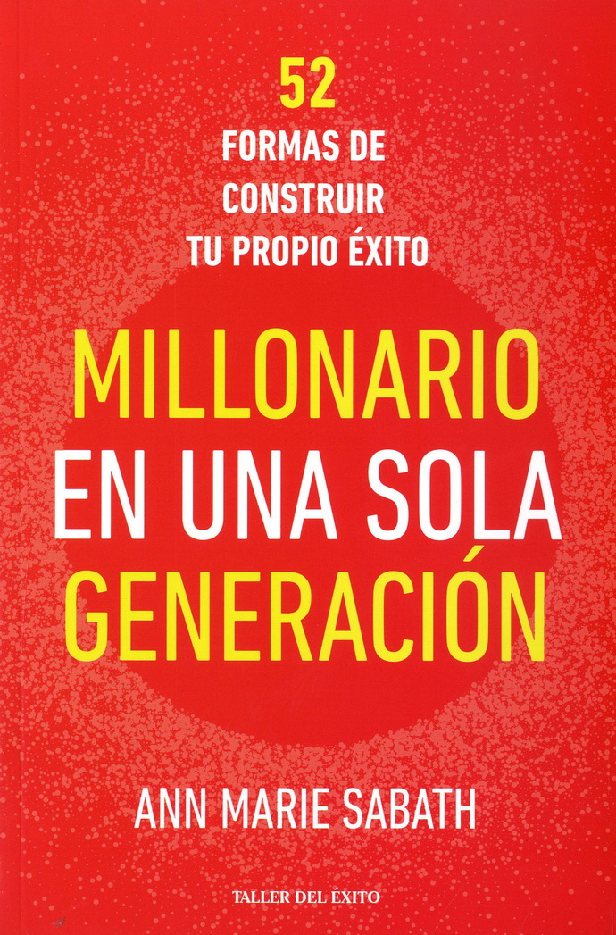 Millonario en una sola generación. 52 formas de construir tu propio éxito
