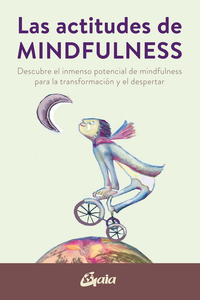 Actitudes de mindfulness, Las. Descubre el inmenso potencial de mindfulness para la transformación y el despertar