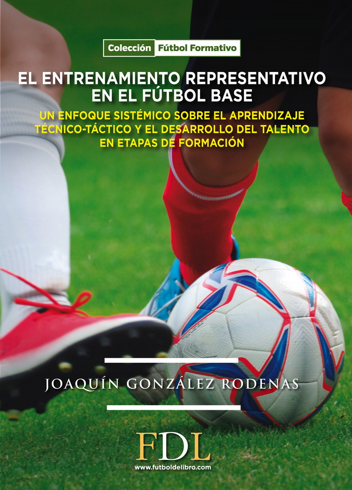 Entrenamiento representativo en el fútbol base, El. Un enfoque sistémico sobre el aprendizaje técnico-táctico y el desarrollo del talento en etapas de formación
