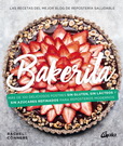 Bakerita. Más de 100 deliciosos postres sin gluten, sin lácteos y sin azúcares refinados para reposteros modernos