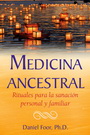Medicina ancestral. Rituales para la sanación personal y familiar