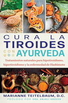 Cura la tiroides con ayurveda. Tratamientos naturales para hipotiroidismo, hipertiroidismo y la enfermedad de Hashimoto