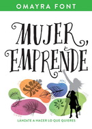 Mujer, emprende. Lánzate a hacer lo que quieres