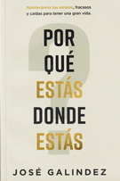 Por qué estás donde estás. Reinterpreta tus errores, fracasos y caídas para tener una gran vida