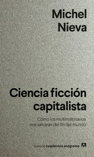 Ciencia ficción capitalista. Cómo los multimillonarios nos salvarán del fin del mundo