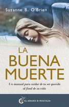 Buena muerte, La. Un manual para cuidar de tu ser querido al final de su vida