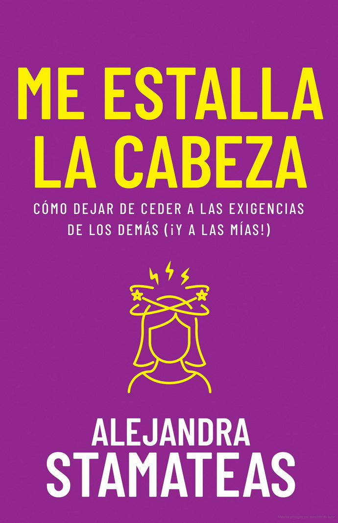 Me estalla la cabeza. Cómo dejar de ceder a las exigencias de los demás (¡Y a las mías!)