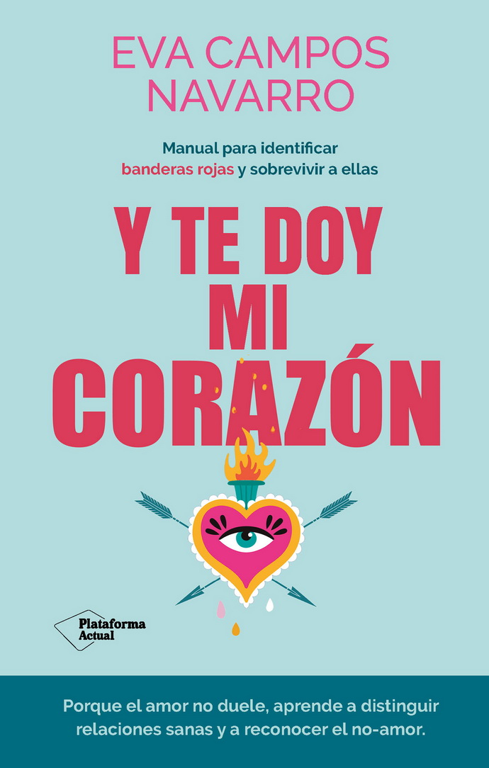 Y te doy mi corazón. Manual para identificar banderas rojas y sobrevivir a ellas