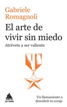 Arte de vivir sin miedo, El. Atrévete a ser valiente