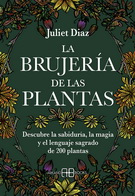 Brujería de las plantas, La. Descubre la sabiduría, la magia y el lenguaje sagrado de 200 plantas