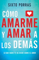 Cómo amarme y amar a los demás. Lo que nadie te ha dicho sobre el amor