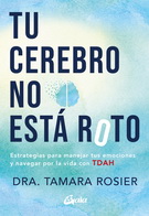 Tu cerebro no está roto. Estrategias para manejar tus emociones y navegar por la vida con TDAH