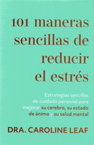 101 maneras sencillas de reducir el estrés. Estrategias sencillas de cuidado personal para mejorar su cerebro, su estado de ánimo y su salud mental