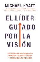 El líder guiado por la visión. Diez preguntas para enfocar tus esfuerzos, energizar tu equipo y maximizar tu negocio