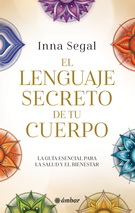 Lenguaje secreto de tu cuerpo, El. La guía esencial para la salud y el bienestar