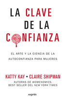 Clave de la confianza, La. El arte y la ciencia de la autoconfianza para mujeres