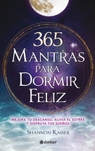 365 mantras para dormir feliz. Mejora tu descanso, alivia tu estrés y disfruta tus sueños.