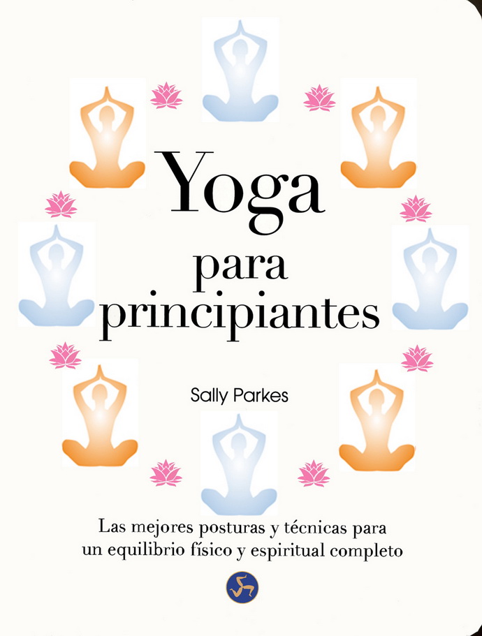 Yoga para principiantes. Las mejores posturas y técnicas para un equilibrio físico y espiritual completo