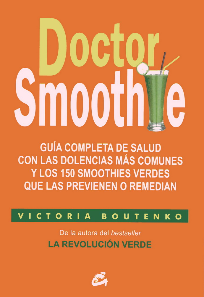 Doctor Smoothie. Guía completa con las dolencias más comunes y los 150 smoothies verdes que las previenen o remedian