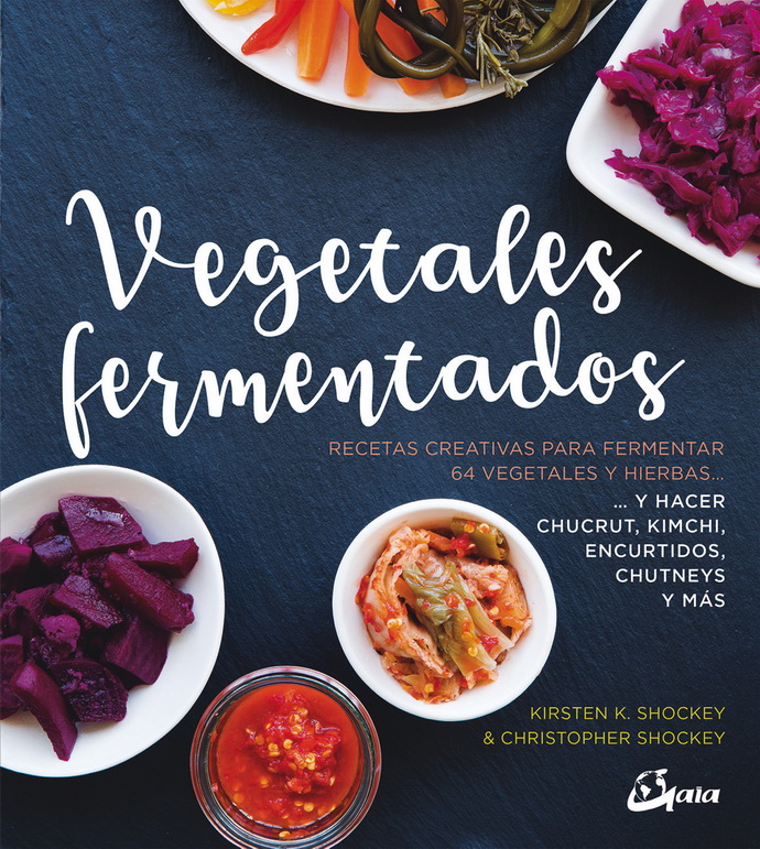 Vegetales fermentados. Recetas creativas para fermentar 64 vegetales y hierbas… y hacer chucrut, kimchi, encurtidos, chutneys y más