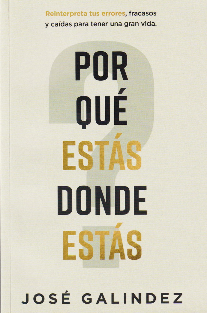 Por qué estás donde estás. Reinterpreta tus errores, fracasos y caídas para tener una gran vida