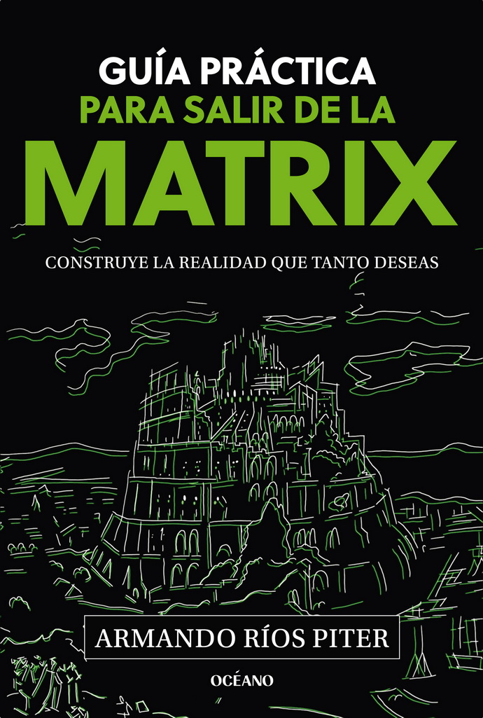 Guía práctica para salir de la Matrix. Construye la realidad que tanto deseas