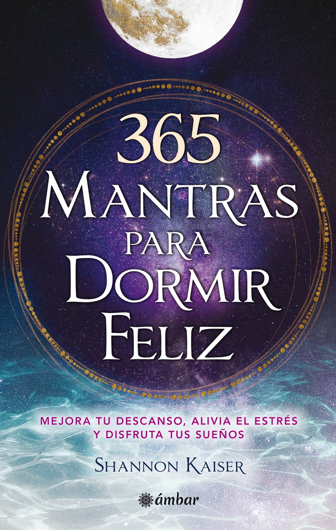 365 mantras para dormir feliz. Mejora tu descanso, alivia tu estrés y disfruta tus sueños.